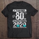 Tadostore I Turned 80 In Quarantine 2020 80 Years Old 80Th Birthday Tee Shirt