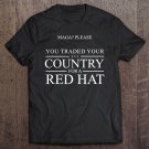 Tadostore You Traded Your Country For A Red Hat Anti-Trump Sarcastic Tee Shirt