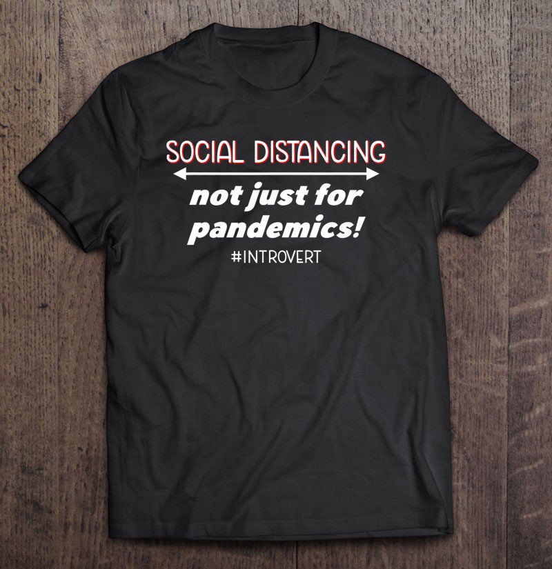 Tadostore Social Distancing Not Just For Pandemics Funny Introvert Tee Shirt