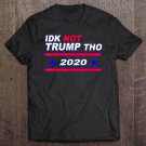 Tadostore Idk Not Trump Tho Trump 2020 Election Anti Trump Tshirt Tee Shirt