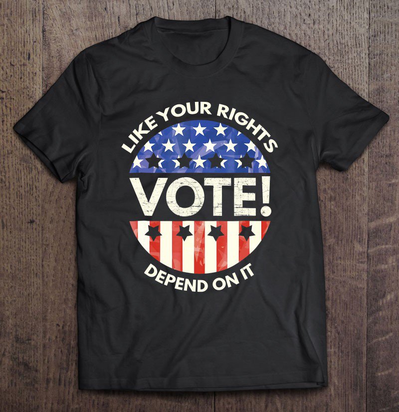 Tadostore Vote Like Your Rights Depend On It Gift Tee Shirt