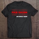 Tadostore Fuck Racism And Donald Trump Anti Trump Tee Shirt