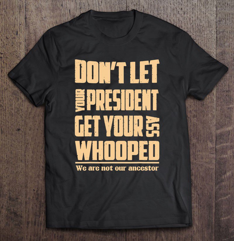 Tadostore Don't Let Your President Get Your Ass Whooped Tshirt Funny Tee Shirt