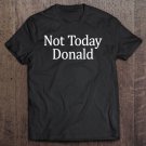 Tadostore Not Today Donald - Anti-Trump Tee Shirt