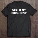 Tadostore Never My President Men Women Anti Trump Tee Shirt
