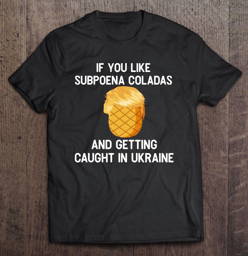 Tadostore If You Like Subpoena Coladas And Getting Caught In Ukraine Tee Shirt