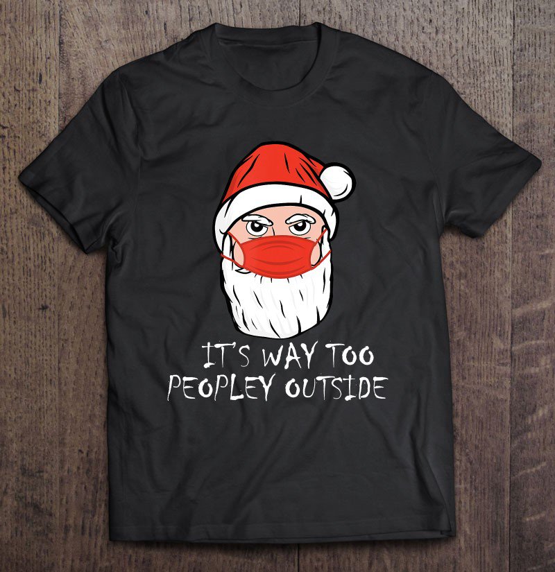 Tadostore Grumpy Santa. It's Way Too Peopley Outside. Christmas Pj Tee Shirt