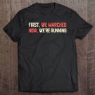 Tadostore First We Marched Now We're Running Political March Tee Shirt