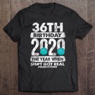 Tadostore 36Th Birthday 2020 The Year Shit Got Real 36 Years Old Tee Shirt
