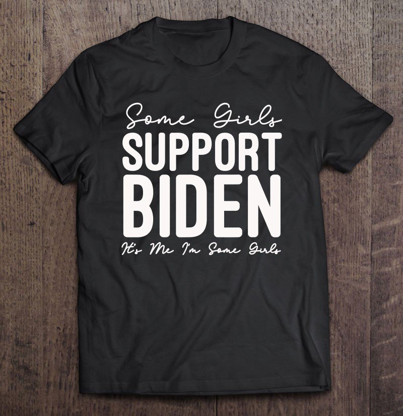 Tadostore Some Girls Support Biden It&Atilde;&cent;&acirc;�&not;&acirc;�&cent;S Me I'm Some Girls Biden Girl Tee Shirt