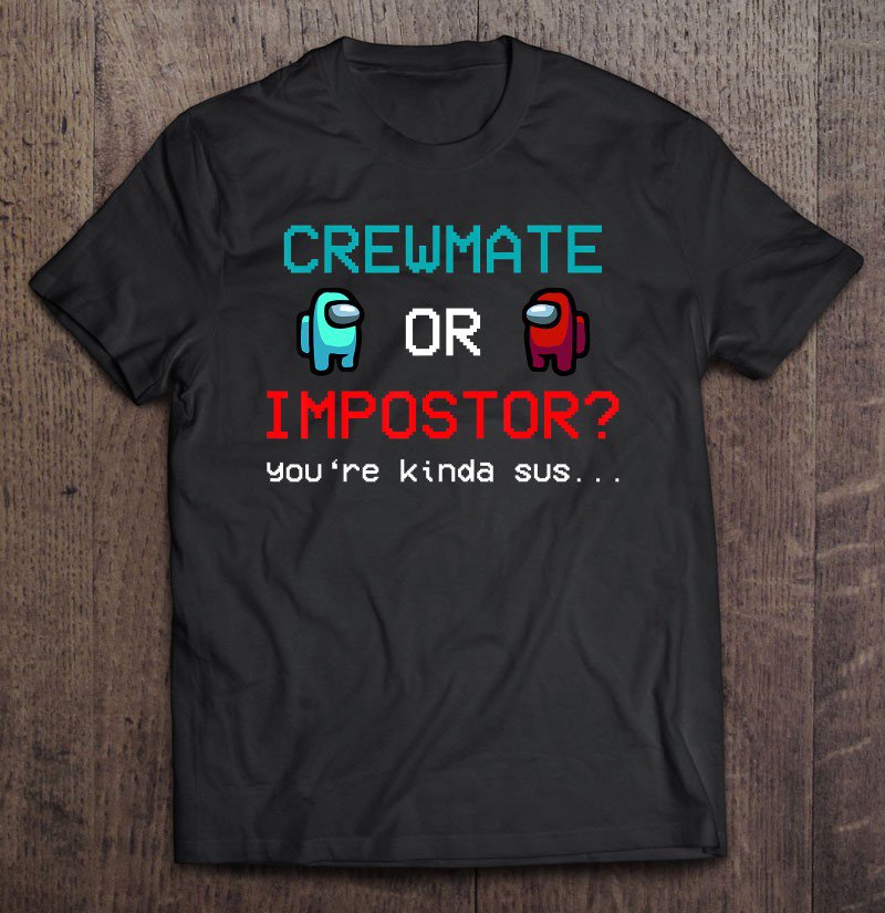 Tadostore Crewmate Among Or Impostor Kinda Sus Gaming Gift Idea For Us Tee Shirt