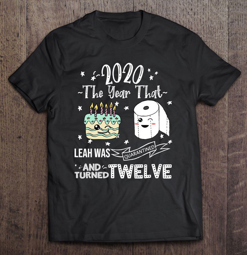 Tadostore 12Th Birthday Personalized Leah Quarantine Cake Funny Quote Tee Shirt