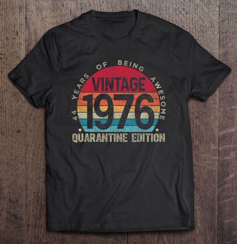 Tadostore 44Th Birthday Retro Limited Edition 1976 Quarantine Birthday Tee Shirt