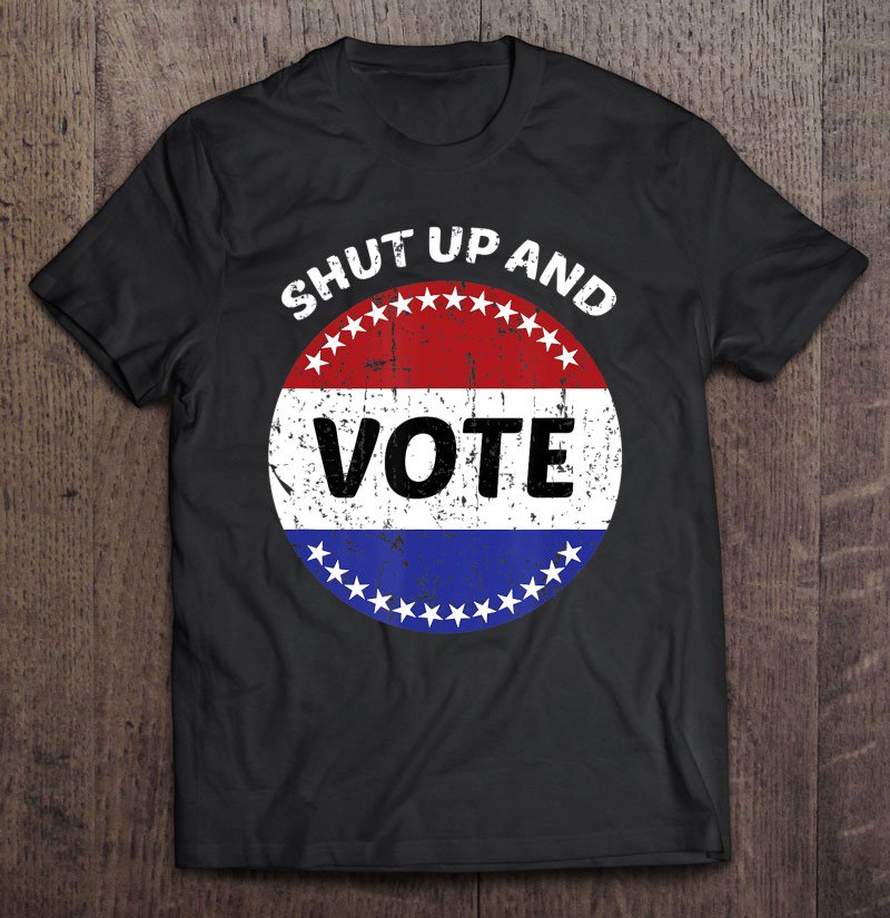 Tadostore Funny Shut Up And Vote Tee Shirt