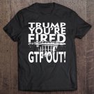Tadostore Trump You're Fired Get The Fuck Out Tee Shirt