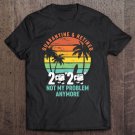 Tadostore Retired 2020 Quarantine Not My Problem Anymore Retirement Tee Shirt