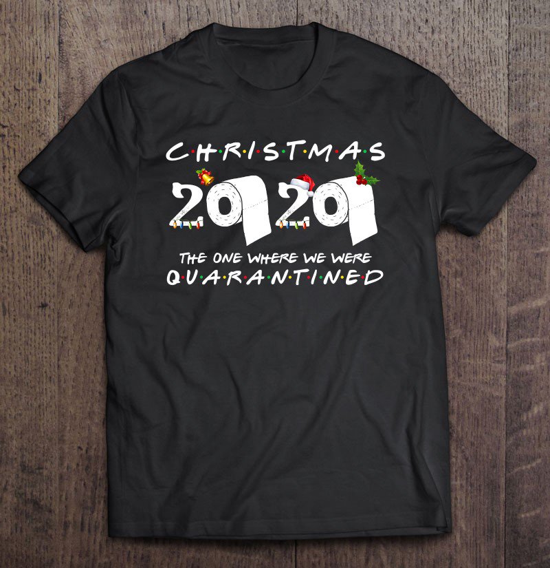 Tadostore Christmas 2020 The One Where We Were Quarantined Shirt 2020 Ver2 Tee Shirt