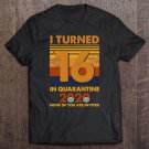 Tadostore I Turned 16 In Quarantine 2020 16 Years Old 16Th Birthday Tee Shirt