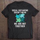 Tadostore Social Distancing Doesn't Mean We Are Not Together Tee Shirt