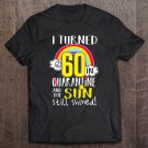 Tadostore I Turned 60 In Quarantine 60Th Quarantined Birthday Gift Tee Shirt