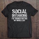 Tadostore Womens Funny Social Distancing I've Trained For This My Whole Life Tee Shirt