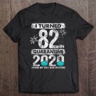 Tadostore I Turned 82 In Quarantine 2020 82 Years Old 82Nd Birthday Tee Shirt