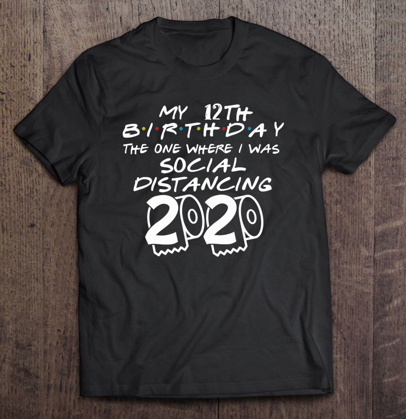 Tadostore My 12Th Birthday The One Where I Was Social Distancing 2020 Tee Shirt
