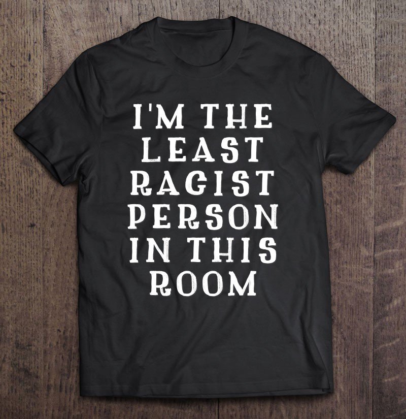 Tadostore I'm The Least Racist Person In This Room Election 2020 Ver2 Tee Shirt