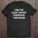 Tadostore I Am The Least Racist Person In This Room Tee Shirt