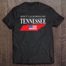 Tadostore Don't California My Tennessee Anti Liberal Pro Trump Tee Shirt