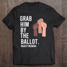 Tadostore Grab Him By The Ballot Feminist Nasty Woman Vote Election Tee Shirt