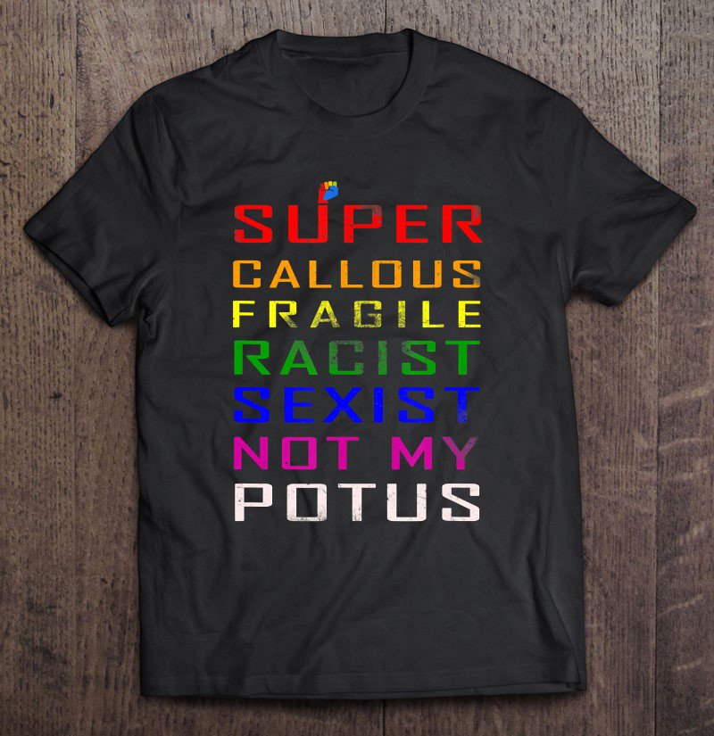 Tadostore Not My Potus Super Callous Fragile Racist Sexist Tee Shirt