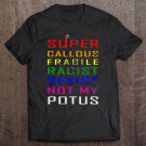 Tadostore Not My Potus Super Callous Fragile Racist Sexist Tee Shirt