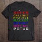 Tadostore Not My Potus Super Callous Fragile Racist Sexist Tee Shirt