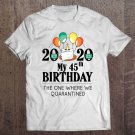 Tadostore My 45Th Birthday Funny Quarantine Gift 45 Bday 2020 Bad Year Tee Shirt