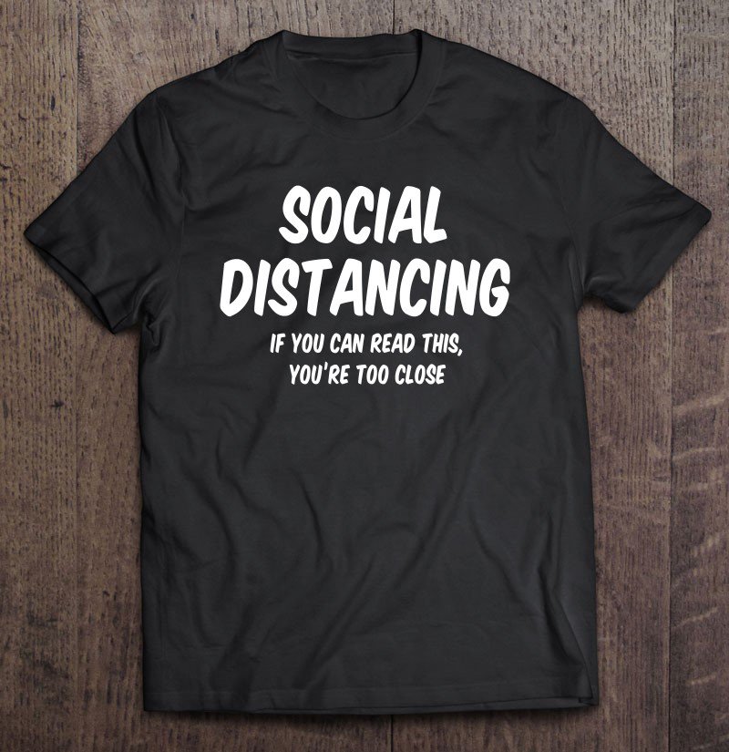 Tadostore Social Distancing If You Can Read This You're Too Close Pullover Tee Shirt