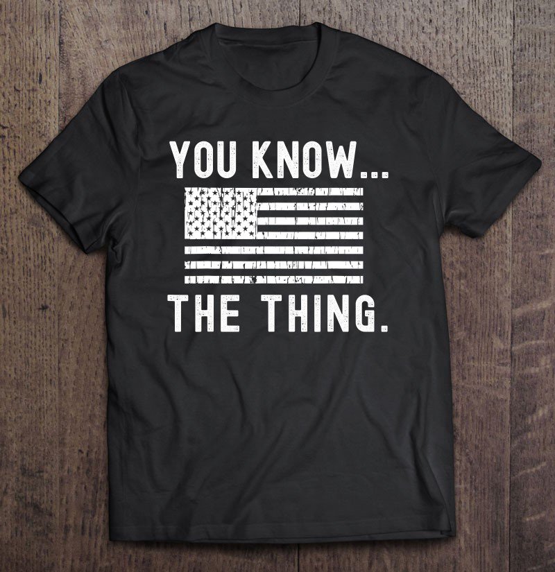 Tadostore You Know The Thing - Joe Biden Parody Tee Shirt
