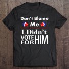 Tadostore Don't Blame Me - I Didn't Vote For Him Tee Shirt