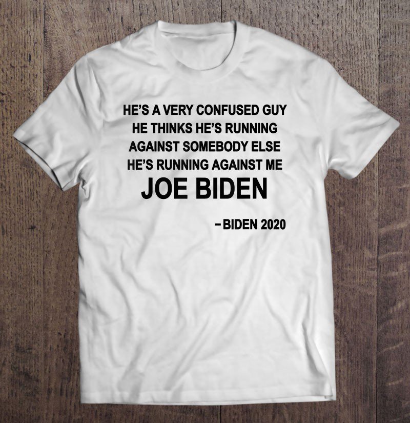 Tadostore He's A Very Confused Guy-Pro Biden 2020-Presidential Debate Ver2 Tee Shirt