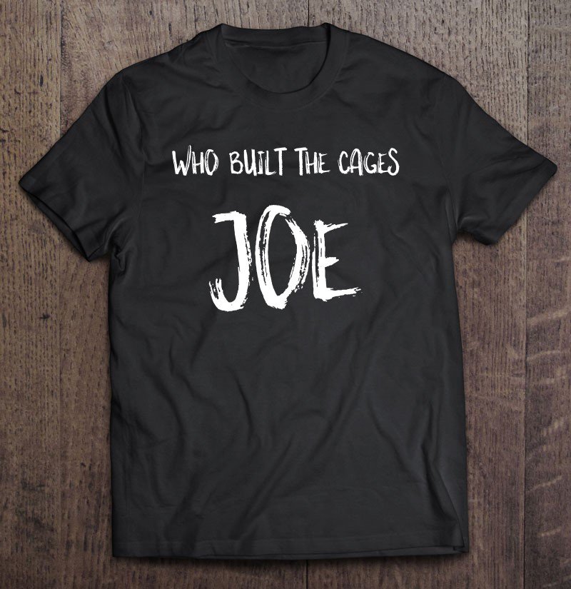 Tadostore Who Built The Cages Joe Ver2 Tee Shirt