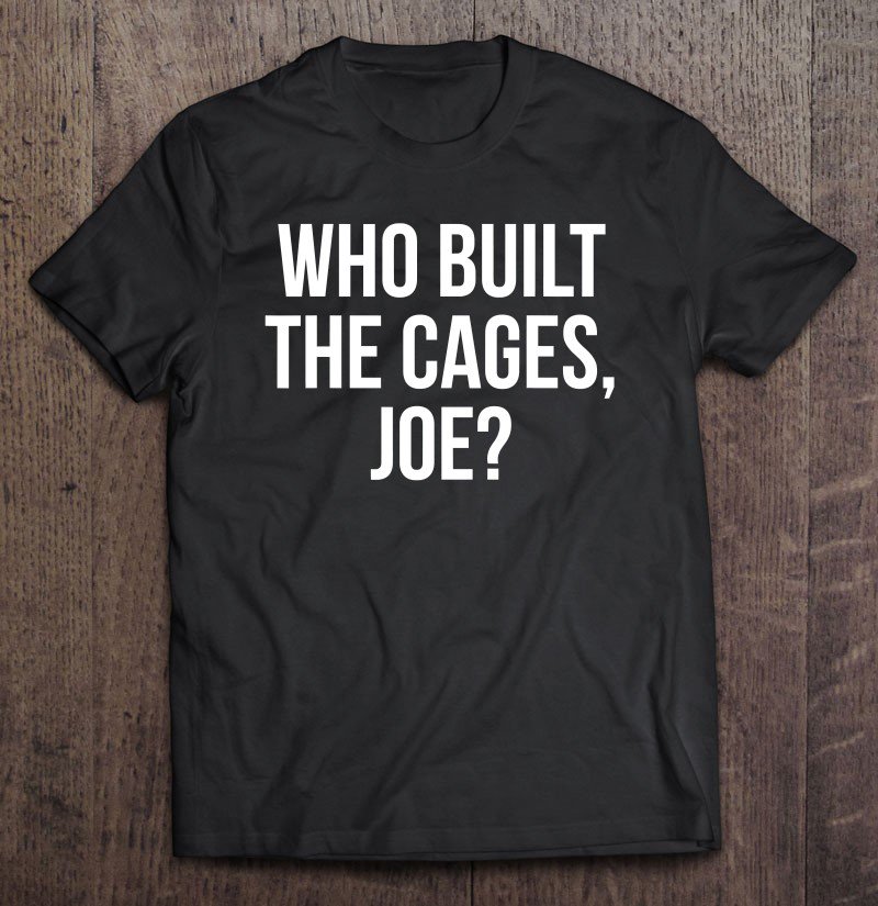 Tadostore Who Built The Cages Joe - Donald Trump Tee Shirt