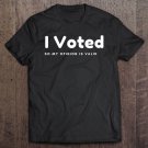 Tadostore I Voted In 2020 Presidential Election So My Opinion Is Valid Tee Shirt