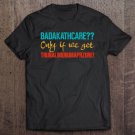 Tadostore Badakathcare Only If We Get Trunalimunumaprzure! Tee Shirt