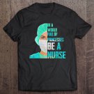 Tadostore In A World Full Of Princesses Be A Nurse Tee Shirt