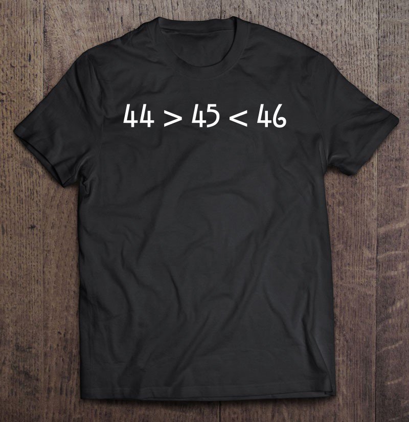 Tadostore 44 45 46 44 Is Greater Than 45 46 Is Greater Than 45 Ver2 Tee Shirt