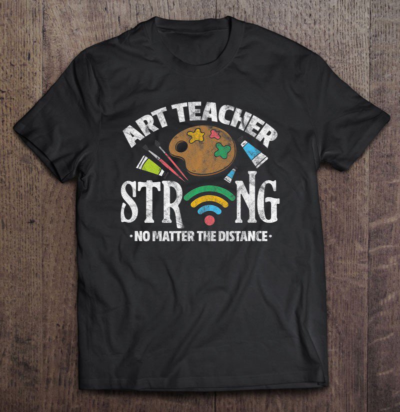 Tadostore Art Teacher Strong No Matter The Distance Wifi Quarantine Tee Shirt