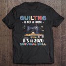 Tadostore Quilting Is Not A Hobby It's A 2020 Survival Skill Tee Shirt