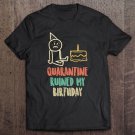 Tadostore Quarantine Ruined My Birthday Funny Distance Bday Party Gift Tee Shirt