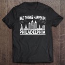 Tadostore Bad Things Happen In Philadelphia City Trump Quotes 2020 Ver2 Tee Shirt