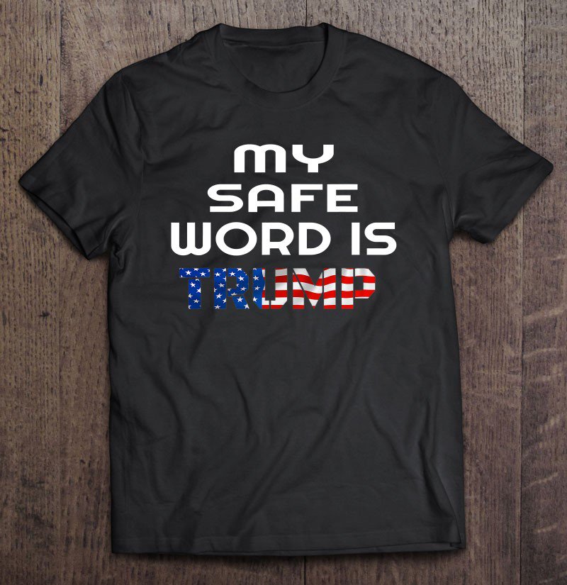 Tadostore My Safe Word Is Trump Funny Bdsm Submissive Kink Tee Shirt